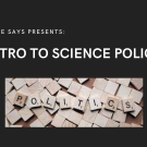 Banner with the word "Politics" in scrabble tiles and the text "Science Says Presents: Intro to Science Policy"